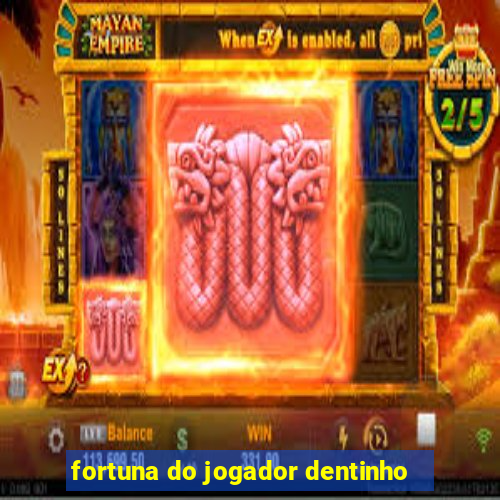 fortuna do jogador dentinho